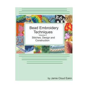 Bead Embroidery Techniques Volume 4 Stitches, Design and Construction | Jamie Cloud Eakin (2023)