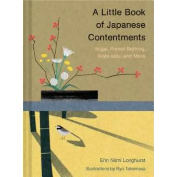 A Little Book of Japanese Contentments: Ikigai, Forest Bathing, Wabi-Sabi, and More