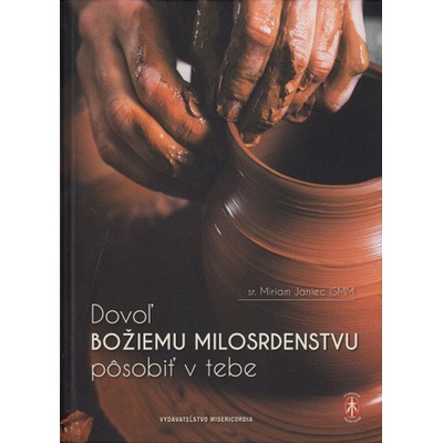 Dovoľ Božiemu milosrdenstvu pôsobiť v tebe - Duchovný život - pôsobenie Božieho milosrdenstva v nás