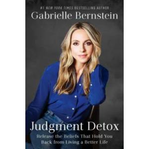 Judgment Detox: Release the Beliefs That Hold You Back from Living a Better Life (ISBN: 9781501168987)