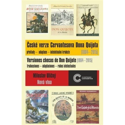 České verze Cervantesova Dona Quijota 1864 – 2015. překlady – adaptace – intelektuální krádeže - Miloslav Uličný - Nová vlna