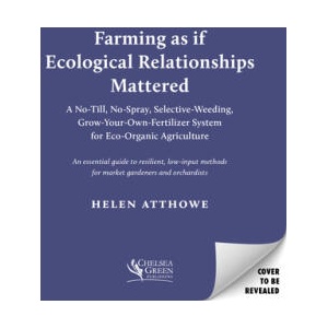 The Ecological Farm: A Minimalist No-Till, No-Spray, Selective-Weeding, Grow-Your-Own-Fertilizer System for Organic Agriculture | Atthowe, Helen (ISBN: 9781645021810)