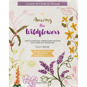 A Love of Cloth & Thread: Among the Wildflowers: Over 25 Original Embroidery Designs with Iron-On Transfers | Rose, Tilly (ISBN: 9781800921931)