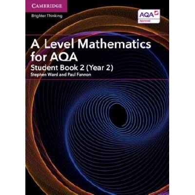 A Level Mathematics for AQA Student Book 2 (Year 2) | Stephen Ward