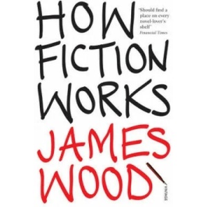 How Fiction Works | James Wood (2009)