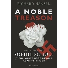 A Noble Treason: The Story of Sophie Scholl and the White Rose Revolt Against Hitler Vs the Revolt of the Munich Students Against Hitle Hanser RichardPaperback