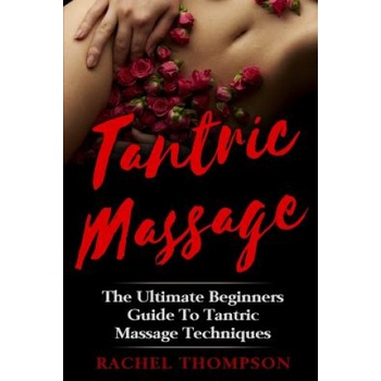 Createspace Independent Publishing Platform Tantric Massage: The Ultimate Beginners Guide To Tantric Massage Techniques | Rachel Thompson