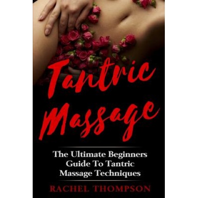 Createspace Independent Publishing Platform Tantric Massage: The Ultimate Beginners Guide To Tantric Massage Techniques | Rachel Thompson