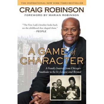 A Game of Character: A Family Journey from Chicago's Southside to the Ivy League and Beyond | Craig Robinson, Marian Robinson, Mim Eichler Rivas