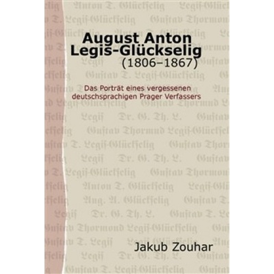 August Anton Legis-Glückselig 1806–1867 - Jakub Zouhar
