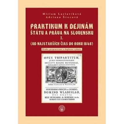 Praktikum k dejinám štátu a práva na Slovensku I. - Miriam Laclavíková, Adriana Švecová