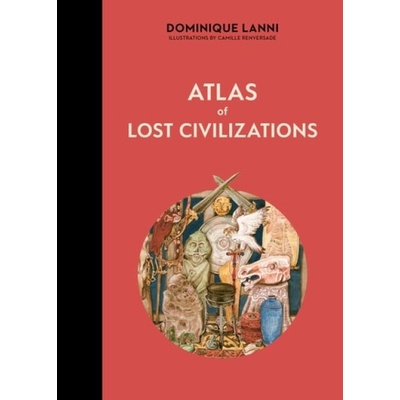 Atlas of Lost Civilizations - Lanni, Dominique
