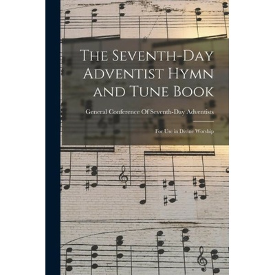 The Seventh-Day Adventist Hymn and Tune Book: For Use in Divine Worship