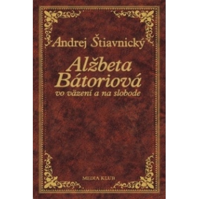 Alžbeta Bátoriová vo väzení a na slobode | Andrej Štiavnický