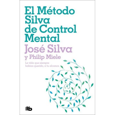El Método Silva de Control Mental / The Silva Mind Control Method: The Revolutionary Program by the Founder of the World's Most Famous Mind Control