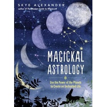 Magickal Astrology - Use the Power of the Planets to Create an Enchanted Life Alexander Skye Skye AlexanderSpiral bound