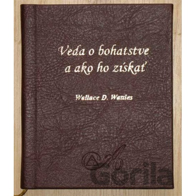 Veda o bohatstve a ako ho získať - Wallace D. Wattles