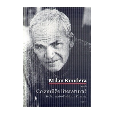 Milan Kundera aneb Co zmůže literatura?