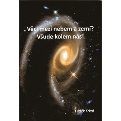 Věci mezi nebem a zemí? Všude kolem nás! - Luděk Frkal