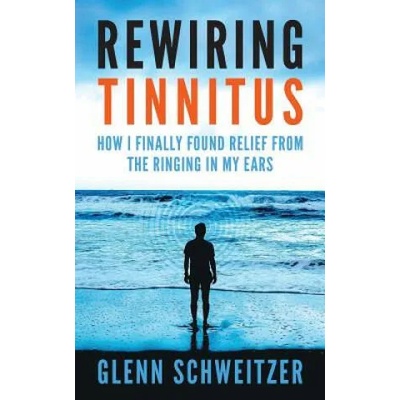 Rewiring Tinnitus | Glenn Schweitzer