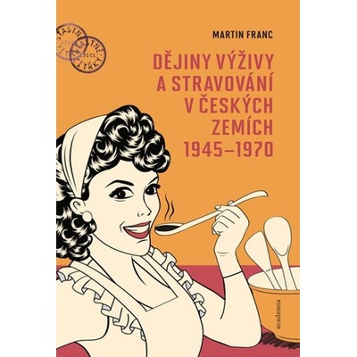 Dějiny výživy a stravování v českých zemích 1945-1970 - Martin Franc