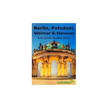 Berlin, Potsdam, Weimar and Hanover Travel Guide - Dinescu Ana