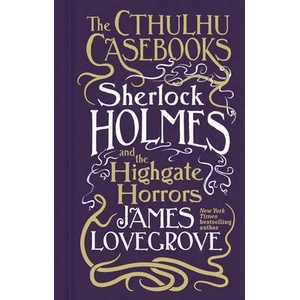 Cthulhu Casebooks - Sherlock Holmes and the Highgate Horrors | James Lovegrove (ISBN: 9781803361550)