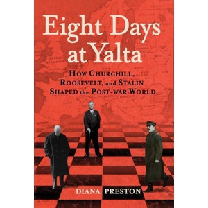 Eight Days at Yalta: How Churchill, Roosevelt, and Stalin Shaped the Post-War World | Diana Preston (ISBN: 9780802148599)