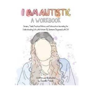 I Am Autistic: A Workbook: Sensory Tools, Practical Advice, and Interactive Journaling for Understanding Life with Autism (by Someone Diagnosed w | MORIAH CHANELLE (ISBN: 9781646044184)