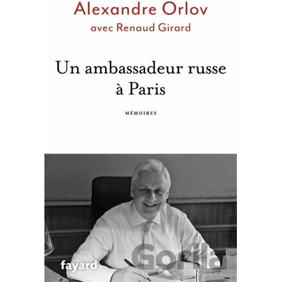 Un ambassadeur russe a Paris - Mémoires - Alexander Orlov