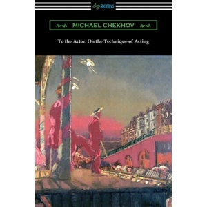 To the Actor: On the Technique of Acting | Michael Chekhov (ISBN: 9781420963090)