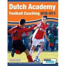 Dutch Academy Football Coaching U10-11 - Technical and Tactical Practices from Top Dutch Coaches