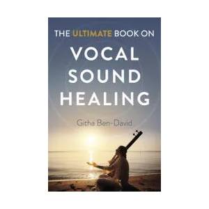 Ultimate Book on Vocal Sound Healing, The | Githa Ben-David (ISBN: 9781789048629)