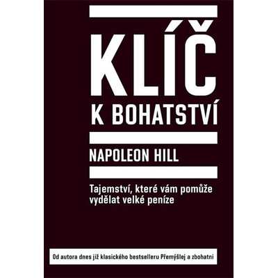 Klíč k bohatství -- Tajemství, které vám pomůže vydělat velké peníze - Napoleon Hill