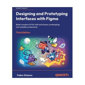 Designing and Prototyping Interfaces with Figma - Third Edition | Fabio Staiano (ISBN: 9781805805892)