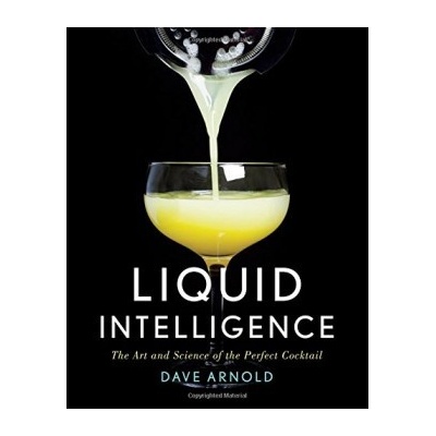 Liquid Intelligence - The Art and Science of the Perfect Cocktail: Dave Arnold