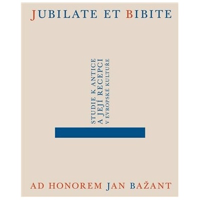 Jubilate et bibite. Studie k antice a její recepci v evropské kultuře. Ad honorem Jan Bažant