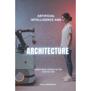 Artificial Intelligence and Architecture | Paul Carpenter (2025)