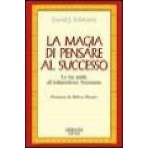 La magia di pensare al successo. La tua guida all'indipendenza finanziaria | David J. Schwartz (ISBN: 9788871528687)