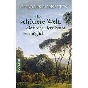 Die schönere Welt, die unser Herz kennt, ist möglich | Charles Eisenstein (ISBN: 9783943416763)
