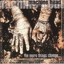 MACHINE HEAD: MORE THINGS CHANGE THE CD