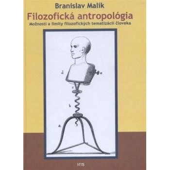 Filozofická antropológia - Možnosti a limity filozofických tematizácií človeka - Malík Branislav