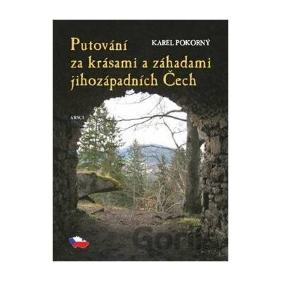 Putování za krásami a záhadami jihozápadních Čech - Karel Pokorný