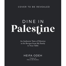 Dine in Palestine: An Authentic Taste of Palestine in 60 Recipes from My Family to Your Table Odeh HeifaPaperback