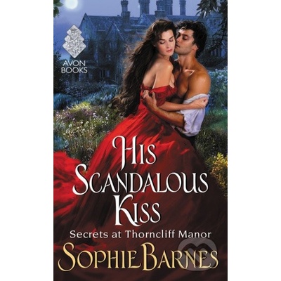 His Scandalous Kiss: Secrets at Thorncliff Ma- Sophie Barnes