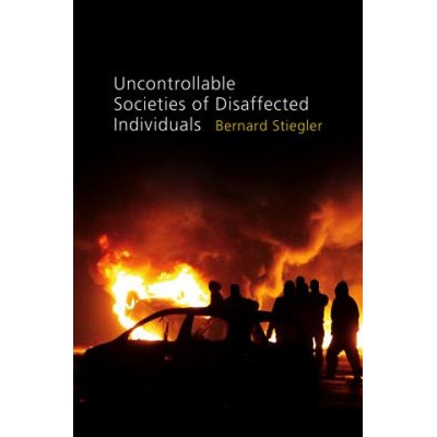 Uncontrollable Societies of Disaffected Individual Individuals - Disbelief and Discredit V2 | Bernard Stiegler