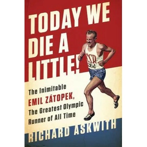 Today We Die a Little! : The Inimitable Emil Zatopek, the Greatest Olympic Runner of All Time | Richard Askwith (2016)