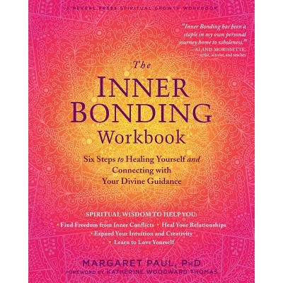 The Inner Bonding Workbook: Six Steps to Healing Yourself and Connecting with Your Divine Guidance Paul MargaretPaperback
