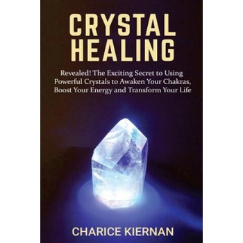 Image 1 of Crystal Healing: Revealed! The Exciting Secret to Using Powerful Crystals to Awaken Your Chakras, Boost Your Energy and Transform Your | Charice Kiernan