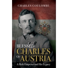 Blessed Charles of Austria: A Holy Emperor and His Legacy Coulombe Charles a.